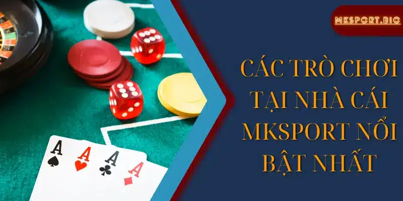 Các trò chơi tại nhà cái mksport nổi bật nhất