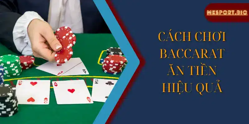 Cách chơi Baccarat ăn tiền hiệu quả