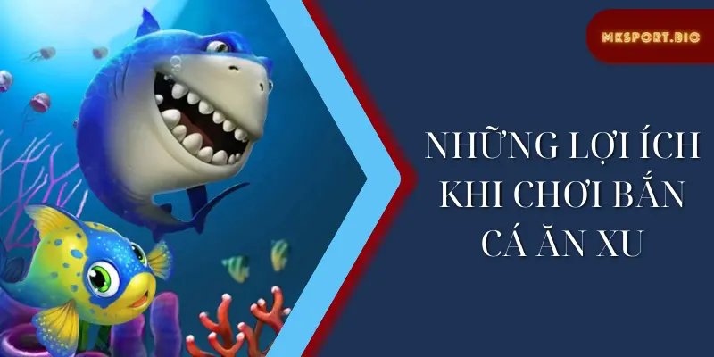 Những lợi ích khi chơi bắn cá ăn xu