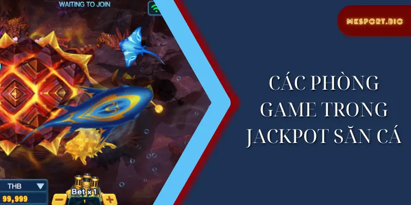 Các phòng game trong jackpot săn cá