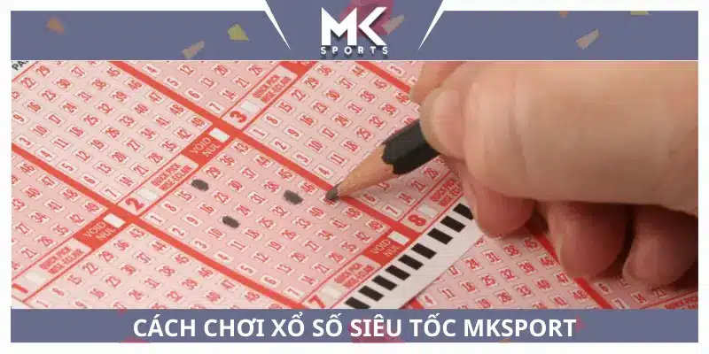 Cách chơi xổ số siêu tốc mksport